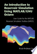 An introduction to reservoir simulation using MATLAB/GNU Octave : user guide for the MATLAB Reservoir Simulation Toolbox (MRST) [E-Book] /
