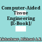 Computer-Aided Tissue Engineering [E-Book]/