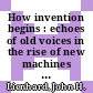 How invention begins : echoes of old voices in the rise of new machines [E-Book] /