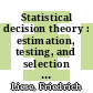 Statistical decision theory : estimation, testing, and selection [E-Book] /