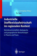 Industrielle Stoffkreislaufwirtschaft im regionalen Kontext : betriebswirtschaftlich-ökologische und geographische Betrachtung in Theorie und Praxis : 36 Tabellen /
