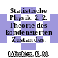 Statistische Physik. 2, 2. Theorie des kondensierten Zustandes.