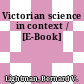 Victorian science in context / [E-Book]