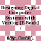 Designing Digital Computer Systems with Verilog [E-Book] /