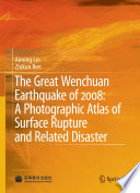 The Great Wenchuan Earthquake of 2008: A Photographic Atlas of Surface Rupture and Related Disaster [E-Book] /