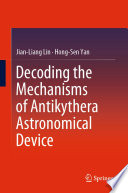 Decoding the Mechanisms of Antikythera Astronomical Device [E-Book] /