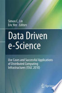 Data Driven e-Science [E-Book] : Use Cases and Successful Applications of Distributed Computing Infrastructures (ISGC 2010) /