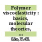 Polymer viscoelasticity : basics, molecular theories, experiments and simulations [E-Book] /