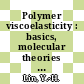 Polymer viscoelasticity : basics, molecular theories and experiments [E-Book] /