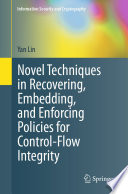 Novel Techniques in Recovering, Embedding, and Enforcing Policies for Control-Flow Integrity [E-Book] /