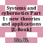 Systems and cybernetics Part 1 : new theories and applications [E-Book] /
