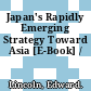 Japan's Rapidly Emerging Strategy Toward Asia [E-Book] /