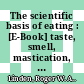 The scientific basis of eating : [E-Book] taste, smell, mastication, salivation and swallowing and their dysfunctions ; a review of current thinking /
