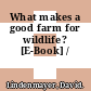 What makes a good farm for wildlife? [E-Book] /