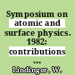 Symposium on atomic and surface physics. 1982: contributions : Maria-Alm, 07.02.1982-13.02.1982.