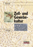 Zell- und Gewebekultur : Einführung in die Grundlagen sowie ausgewählte Methoden und Anwendungen /