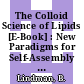 The Colloid Science of Lipids [E-Book] : New Paradigms for Self-Assembly in Science and Technology /