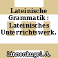 Lateinische Grammatik : Lateinisches Unterrichtswerk.