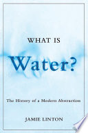 What is water? : the history of a modern abstraction [E-Book] /