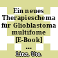 Ein neues Therapieschema für Glioblastoma multifome [E-Book] : Ergebnis einer Analyse heutiger Behandlungskonzepte sowie der Biologie und Genetik des Tumors /