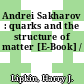 Andrei Sakharov : quarks and the structure of matter [E-Book] /