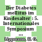 Der Diabetes mellitus im Kindesalter : 5. Internationales Symposium über Diabetesfragen : vom 29. September bis 1. Oktober 1966 in Karlsburg /