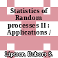 Statistics of Random processes II : Applications /