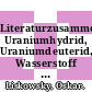 Literaturzusammenstellung: Uraniumhydrid, Uraniumdeuterid, Wasserstoff Uran Systeme 1944 - 1960.