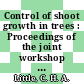 Control of shoot growth in trees : Proceedings of the joint workshop of IUFRO working parties on Xylem Physiology (S2.01-10) and Shoot Growth Physiology (S2.01-11) : July 20-24, 1980, Fredericton, New Brunswick, Canada /