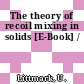 The theory of recoil mixing in solids [E-Book] /