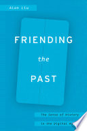 Friending the past : the sense of history in the digital age [E-Book] /