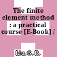 The finite element method : a practical course [E-Book] /