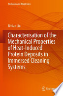 Characterisation of the Mechanical Properties of Heat-Induced Protein Deposits in Immersed Cleaning Systems [E-Book] /