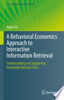 A Behavioral Economics Approach to Interactive Information Retrieval [E-Book] : Understanding and Supporting Boundedly Rational Users /