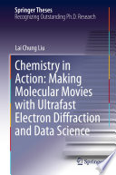 Chemistry in Action: Making Molecular Movies with Ultrafast Electron Diffraction and Data Science [E-Book] /