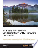 WCF multi-layer services development with Entity Framework : create and deploy complete solutions with WCF and Entity Framework [E-Book] /