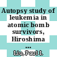 Autopsy study of leukemia in atomic bomb survivors, Hiroshima and Nagasaki, 1949 - 69 [E-Book]