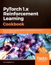 PyTorch 1.0 reinforcement learning cookbook : over 60 recipes to design, develop, and deploy self-learning AI models using Python /