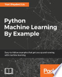 Python machine learning by example : easy-to-follow examples that get you up and running with machine learning [E-Book] /