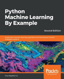 Python machine learning by example : implement machine learning algorithms and techniques to build intelligent systems, 2nd edition [E-Book] /