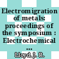 Electromigration of metals: proceedings of the symposium : Electrochemical Society: meeting. 0166 : New-Orleans, LA, 07.10.1984-12.10.1984.
