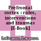Prefrontal cortex : roles, interventions and traumas [E-Book] /