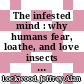 The infested mind : why humans fear, loathe, and love insects [E-Book] /