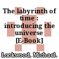 The labyrinth of time : introducing the universe [E-Book] /