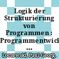 Logik der Strukturierung von Programmen : Programmentwicklung nach Warnier /