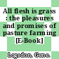 All flesh is grass : the pleasures and promises of pasture farming [E-Book] /