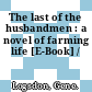 The last of the husbandmen : a novel of farming life [E-Book] /