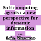 Soft computing agents : a new perspective for dynamic information systems [E-Book] /