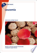 Fast Facts: Leucemia : Desde la mutación genética inicial hasta el apoyo para la supervivencia [E-Book] /
