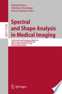 Spectral and Shape Analysis in Medical Imaging [E-Book] : First International Workshop, SeSAMI 2016, Held in Conjunction with MICCAI 2016, Athens, Greece, October 21, 2016, Revised Selected Papers /
